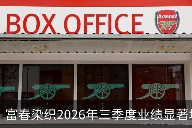 富春染织2026年三季度业绩显著增长分析